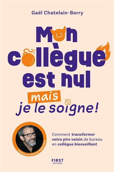 Mon collègue est nul mais je le soigne ! : comment transformer votre pire voisin de bureau en collègue bienveillant | Chatelain-Berry, Gaël (Auteur)