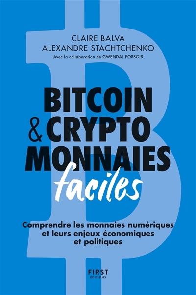 Bitcoin & cryptomonnaies faciles : comprendre les monnaies numériques et leurs enjeux économiques et politiques | Balva, Claire (Auteur) | Stachtchenko, Alexandre (Auteur)