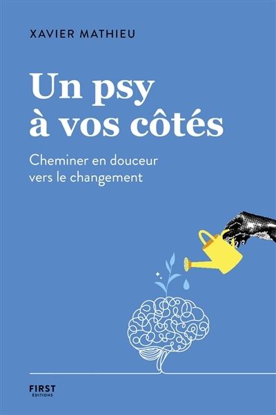 Un psy à vos côtés : cheminer en douceur vers le changement | Mathieu, Xavier (Auteur)