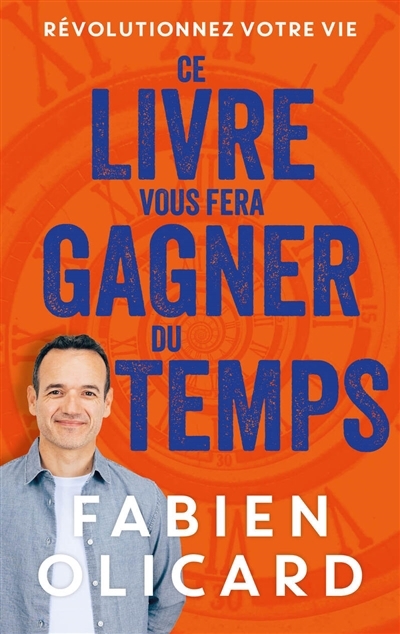 Ce livre vous fera gagner du temps : révolutionnez votre vie | Olicard, Fabien (Auteur)