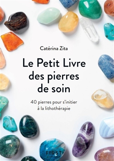 Le petit livre des pierres de soin : 40 pierres pour s'initier à la lithothérapie | Zita, Catérina (Auteur)