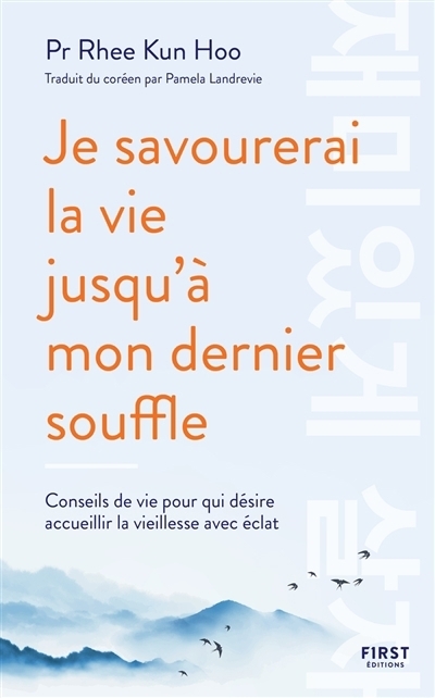 Je savourerai la vie jusqu'à mon dernier souffle : conseils de vie pour qui désire accueillir la vieillesse avec éclat | Kun Hoo, Rhee (Auteur)