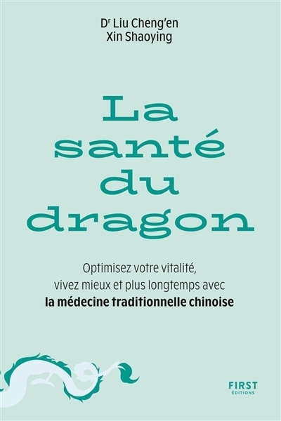 La santé du dragon : optimisez votre vitalité, vivez mieux et plus longtemps avec la médecine traditionnelle chinoise | Cheng'en, Liu | Shaoying, Xin