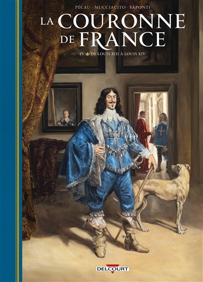 La couronne de France : les rois de fer T.04 - De Louis XIII à Louis XIV | Pécau, Jean-Pierre (Auteur) | Mucciacito, Francesco (Illustrateur)