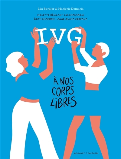 IVG : à nos corps libres | Bordier, Léa (Auteur) | Demaria, Marjorie (Auteur) | Benilan, Violette (Illustrateur) | Macaroni, Lucy (Illustrateur) | Chambon, Edith (Illustrateur) | Messana, Anne-Olivia (Illustrateur)