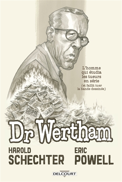 Dr Wertham : l'homme qui étudia les tueurs en série (et faillit tuer la bande dessinée) | Schechter, Harold (Auteur) | Powell, Eric (Auteur)