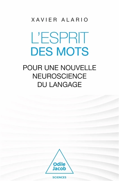 L'esprit des mots : pour une nouvelle neuroscience du langage | Alario, François-Xavier (Auteur)