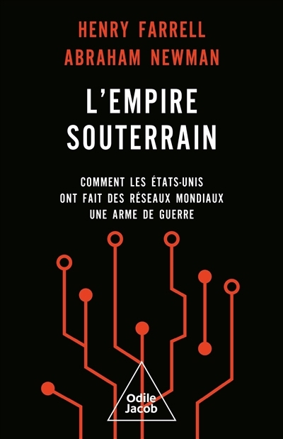 L'empire souterrain : comment les Etats-Unis ont fait des réseaux mondiaux une arme de guerre | Farrell, Henry (Auteur) | Newman, Abraham (Auteur)