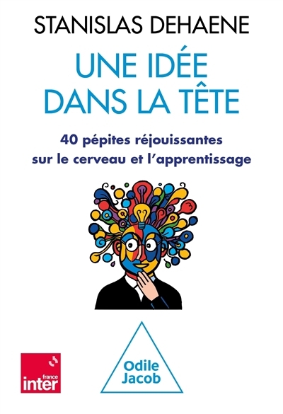 Une idée dans la tête : 40 pépites réjouissantes sur le cerveau et l'apprentissage | Dehaene, Stanislas (Auteur)