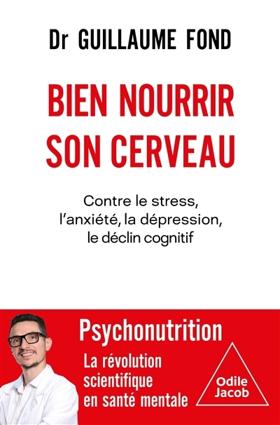 Bien nourrir son cerveau : contre le stress, l'anxiété, la dépression, le déclin cognitif : psychonutrition, la révolution scientifique en santé mentale | Fond, Guillaume (Auteur)