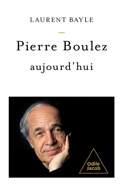 Pierre Boulez, aujourd'hui | Bayle, Laurent (Auteur)