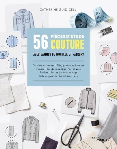 56 pièces d'étude couture avec gammes de montage et patrons : ourlets et revers, plis, pinces et fronces, fentes, bas de manches, ceintures, poches, pattes de boutonnage, cols rapportés, encolure, zip | Guidicelli, Catherine