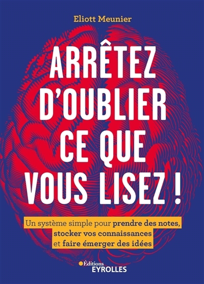 Arrêtez d'oublier ce que vous lisez ! : un système simple pour prendre des notes, stocker vos connaissances et faire émerger des idées | Meunier, Eliott