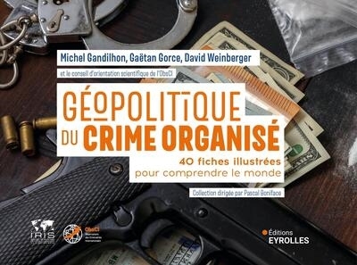 Géopolitique du crime organisé : 40 fiches illustrées pour comprendre le monde | Gandilhon, Michel (Auteur) | Gorce, Gaëtan (Auteur)