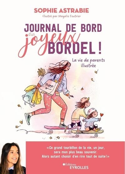 Journal de bord d'un joyeux bordel ! : la vie de parents illustrée | Astrabie, Sophie (Auteur) | Foutrier, Magalie (Illustrateur)