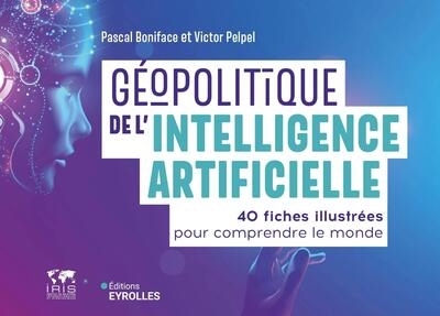 Géopolitique de l'intelligence artificielle : 40 fiches illustrées pour comprendre le monde | Boniface, Pascal (Auteur) | Pelpel, Victor (Auteur)