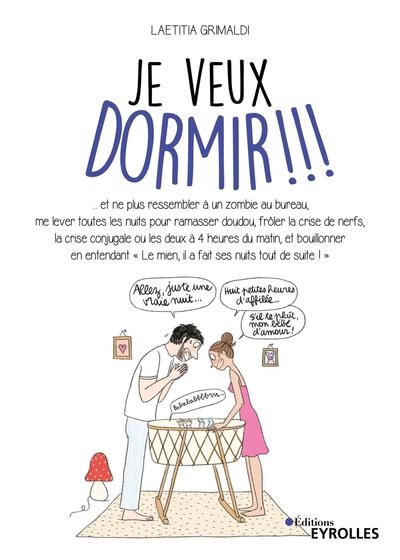 Je veux dormir !!! : et ne plus ressembler à un zombie au bureau, me lever toutes les nuits pour ramasser doudou, frôler la crise de nerfs... | Grimaldi, Laetitia (Auteur)