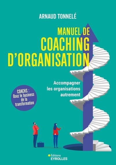 Manuel de coaching d'organisation : accompagner les organisations autrement : coachs, osez le business de la transformation | Tonnelé, Arnaud (Auteur)