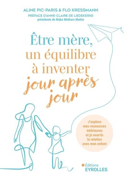 Etre mère, un équilibre à inventer jour après jour : j'explore mes ressources intérieures et je nourris la relation avec mon enfant | Pic-Paris, Aline | Kressmann, Flo