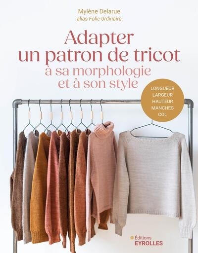 Adapter un patron de tricot à sa morphologie et à son style : longueur, largeur, hauteur, manches, col | Delarue, Mylène (Auteur)