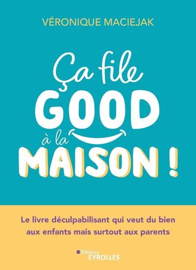 Ca filegood à la maison ! : le livre déculpabilisant qui veut du bien aux enfants mais surtout aux parents ! | Maciejak, Véronique (Auteur)