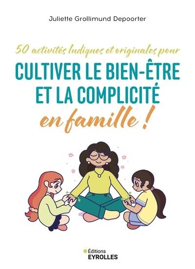 50 activités ludiques et originales pour cultiver le bien-être et la complicité en famille ! | Grollimund-Depoorter, Juliette (Auteur)