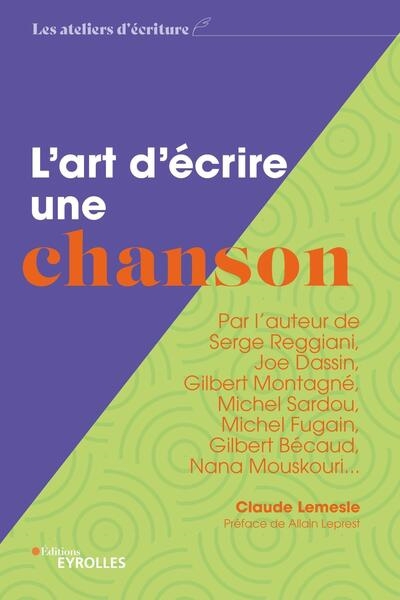 L'art d'écrire une chanson : par l'auteur de Serge Reggiani, Joe Dassin, Gilbert Montagné, Michel Sardou, Michel Fugain, Gilbert Bécaud, Nana Mouskouri... | Lemesle, Claude (Auteur)