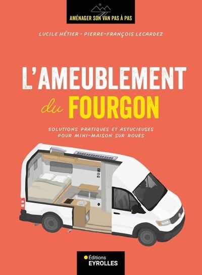 Aménager son van pas à pas. L'ameublement du fourgon : solutions pratiques et astucieuses pour mini-maison sur roues | Hétier, Lucile (Auteur) | Lecardez, Pierre-François (Auteur)