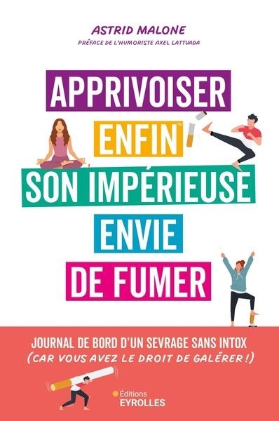 Apprivoiser enfin son impérieuse envie de fumer : journal de bord d'un sevrage sans intox (car vous avez le droit de galérer !) | Malone, Astrid 