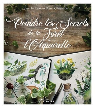 Peindre les secrets de la forêt à l'aquarelle | Lefèvre, Jennifer (Auteur)