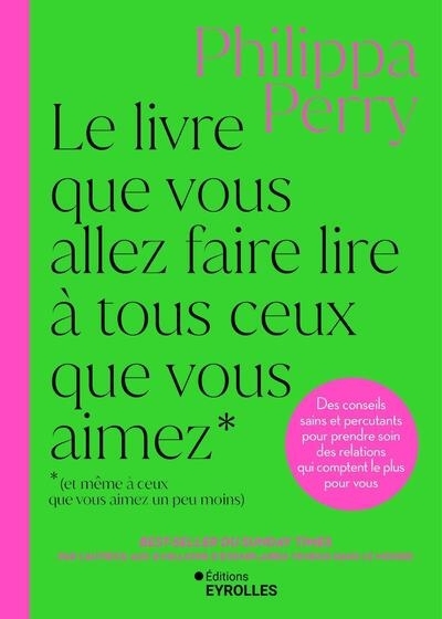 livre que vous allez faire lire à tous ceux que vous aimez (et même à ceux que vous aimez un peu moins) : des conseils sains et percutants pour prendre soin des relations qui comptent le plus pour vou | Perry, Philippa (Auteur)
