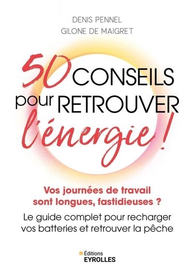 50 conseils pour retrouver l'énergie ! : vos journées de travail sont longues, fastidieuses ? : le guide complet pour recharger vos batteries et retrouver la pêche | Pennel, Denis (Auteur) | Maigret, Gilone de (Auteur)