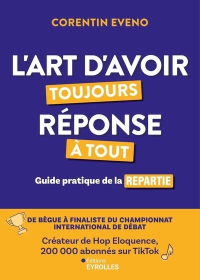 L'art d'avoir toujours réponse à tout : guide pratique de la repartie | Eveno, Corentin (Auteur)