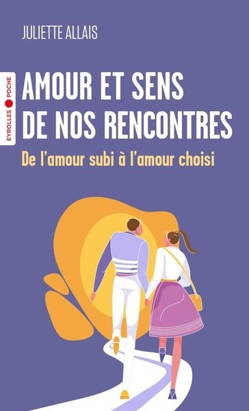 Amour et sens de nos rencontres : de l'amour subi à l'amour choisi | Allais, Juliette (Auteur)