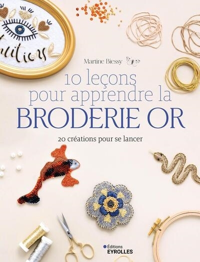 10 leçons pour apprendre la broderie or : 20 créations pour se lancer | Biessy, Martine