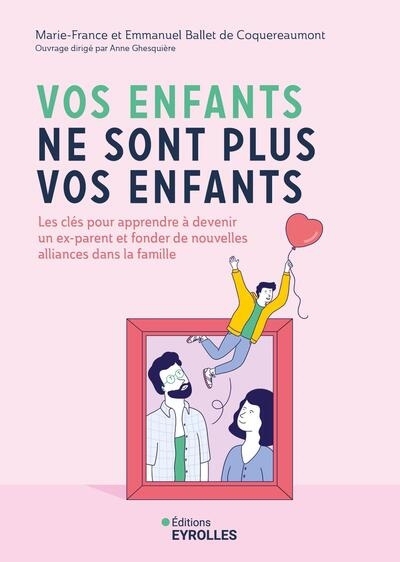 Vos enfants ne sont plus vos enfants : les clés pour apprendre à devenir un ex-parent et fonder de nouvelles alliances dans la famille | Ballet de Coquereaumont, Marie-France (Auteur) | Ballet de Coquereaumont, Emmanuel (Auteur)