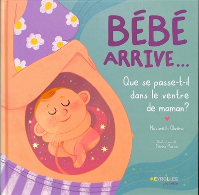 Bébé arrive... : qu'est-ce qu'il se passe dans le ventre de maman ? | Olivera, Nazareth (Auteur) | Morea, Marisa (Illustrateur)