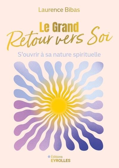 Grand retour vers soi : s'ouvrir à sa nature spirituelle (Le) | Bibas, Laurence (Auteur)