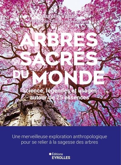 Arbres sacrés du monde : science, légendes et usages autour de 25 essences : une merveilleuse exploration anthropologique pour se relier à la sagesse des arbres | Valtat, Aurélie (Auteur)