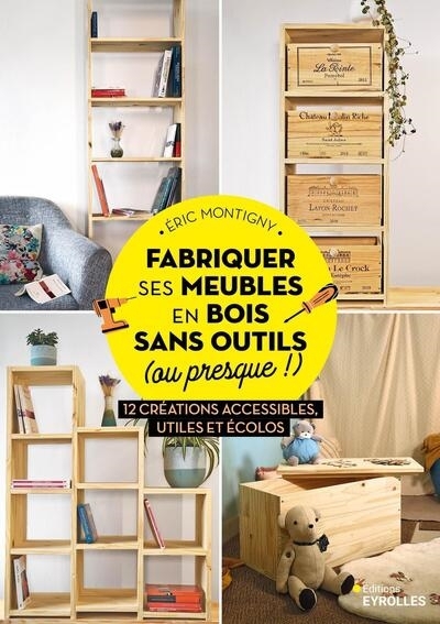 Fabriquer ses meubles en bois sans outils (ou presque !) : 12 créations accessibles, utiles et écolos | Montigny, Eric (Auteur)