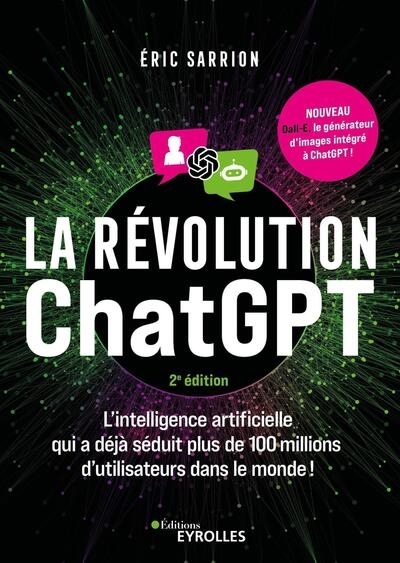 Révolution ChatGPT : l'intelligence artificielle qui a déjà séduit plus de 100 millions d'utilisateurs dans le monde ! (La) | Sarrion, Eric (Auteur)