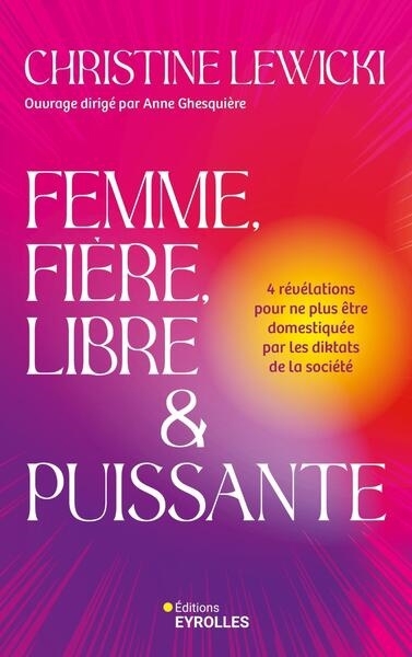 Femme, fière, libre & puissante : 4 révélations pour ne plus être domestiquée par les diktats de la société | Lewicki, Christine (Auteur)