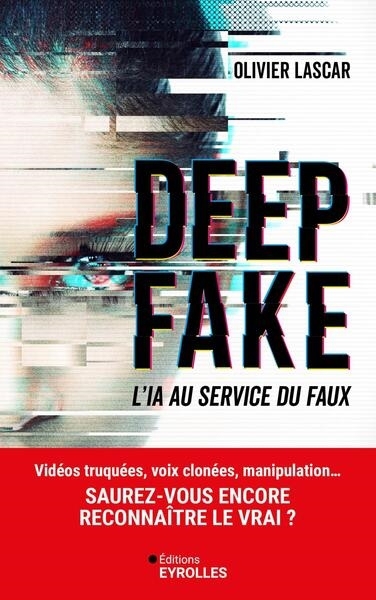 Deep fake : l'IA au service du faux : vidéos truquées, voix clonées, manipulation... saurez-vous encore reconnaître le vrai ? | Lascar, Olivier