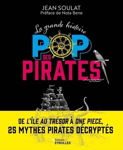 La grande histoire pop des pirates : de L'île au trésor à One Piece, 25 mythes pirates décryptés  | Soulat, Jean 