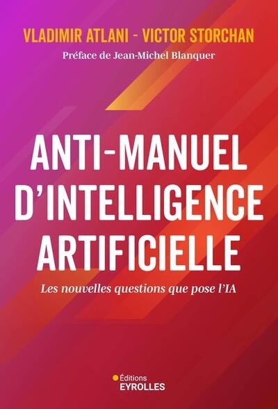 Anti-manuel d'intelligence artificielle : les nouvelles questions que pose l'IA | Atlani, Vladimir (Auteur) | Storchan, Victor (Auteur)