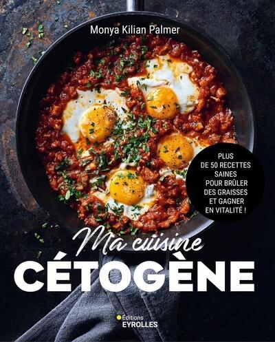 Ma cuisine cétogène : plus de 50 recettes saines pour brûler des graisses et gagner en vitalité ! | Palmer, Monya Kilian (Auteur)