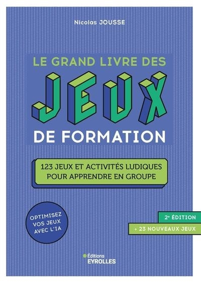 grand livre des jeux de formation : 123 jeux et activités ludiques pour apprendre en groupe : optimisez vos jeux avec l'IA (Le) | Jousse, Nicolas (Auteur)