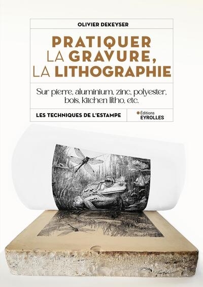 Pratiquer la gravure, la lithographie : sur pierre, aluminium, zinc, polyester, bois, kitchen litho, etc. | Dekeyser, Olivier (Auteur)