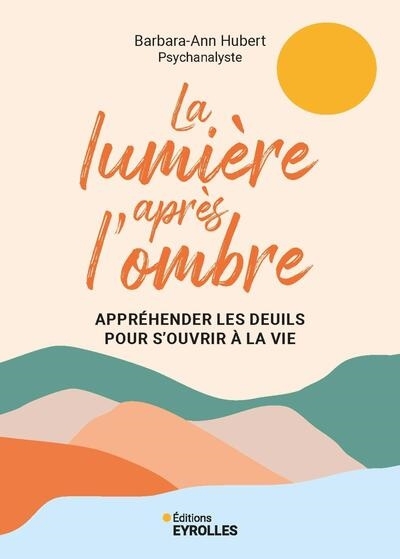 La lumière après l'ombre : appréhender les deuils pour s'ouvrir à la vie | Hubert, Barbara Ann (Auteur)