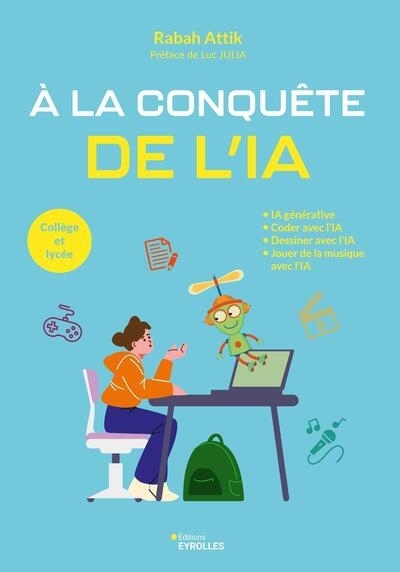 A la conquête de l'IA : IA générative, coder avec l'IA, dessiner avec l'IA, jouer de la musique avec l'IA : collège et lycée | Attik, Rabah (Auteur)